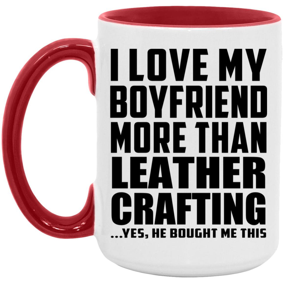 I Love My Boyfriend More Than Leather Crafting - 15oz Accent Mug Red