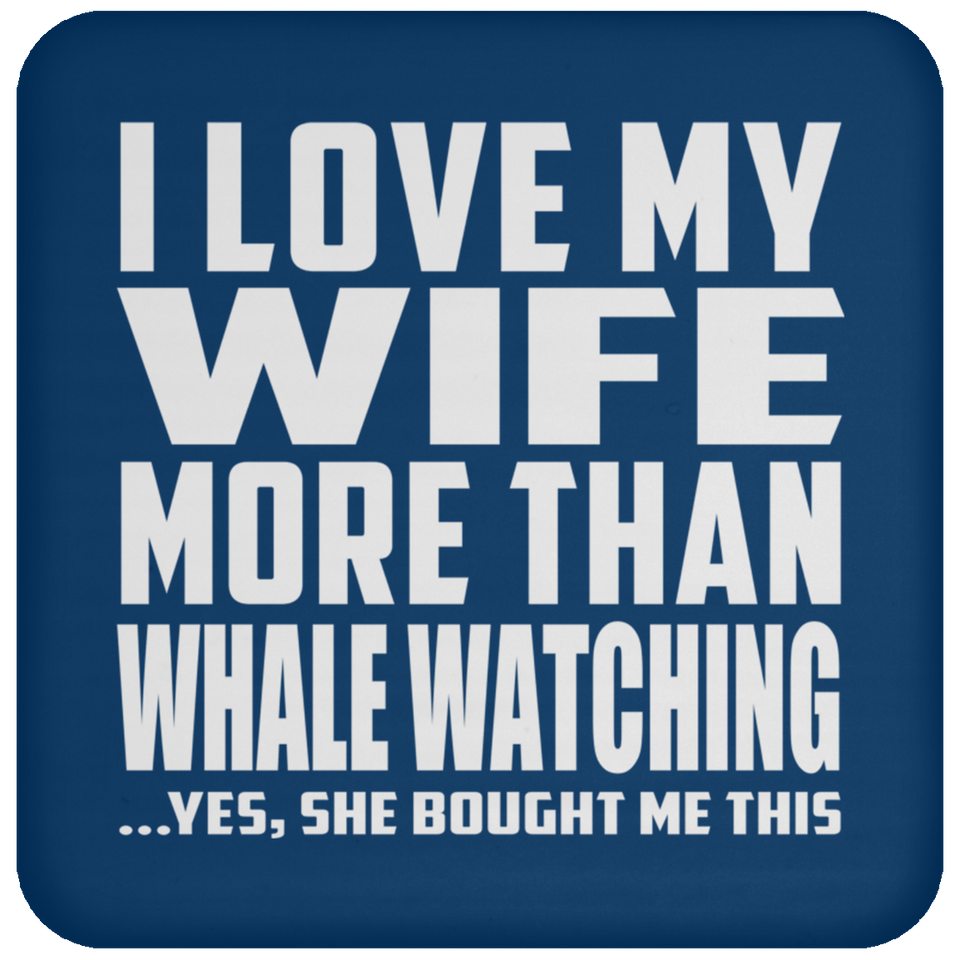 I Love My Wife More Than Whale Watching - Drink Coaster