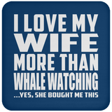 I Love My Wife More Than Whale Watching - Drink Coaster