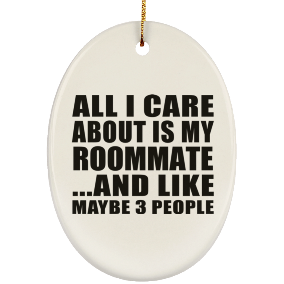 All I Care About Is My Roommate - Oval Ornament