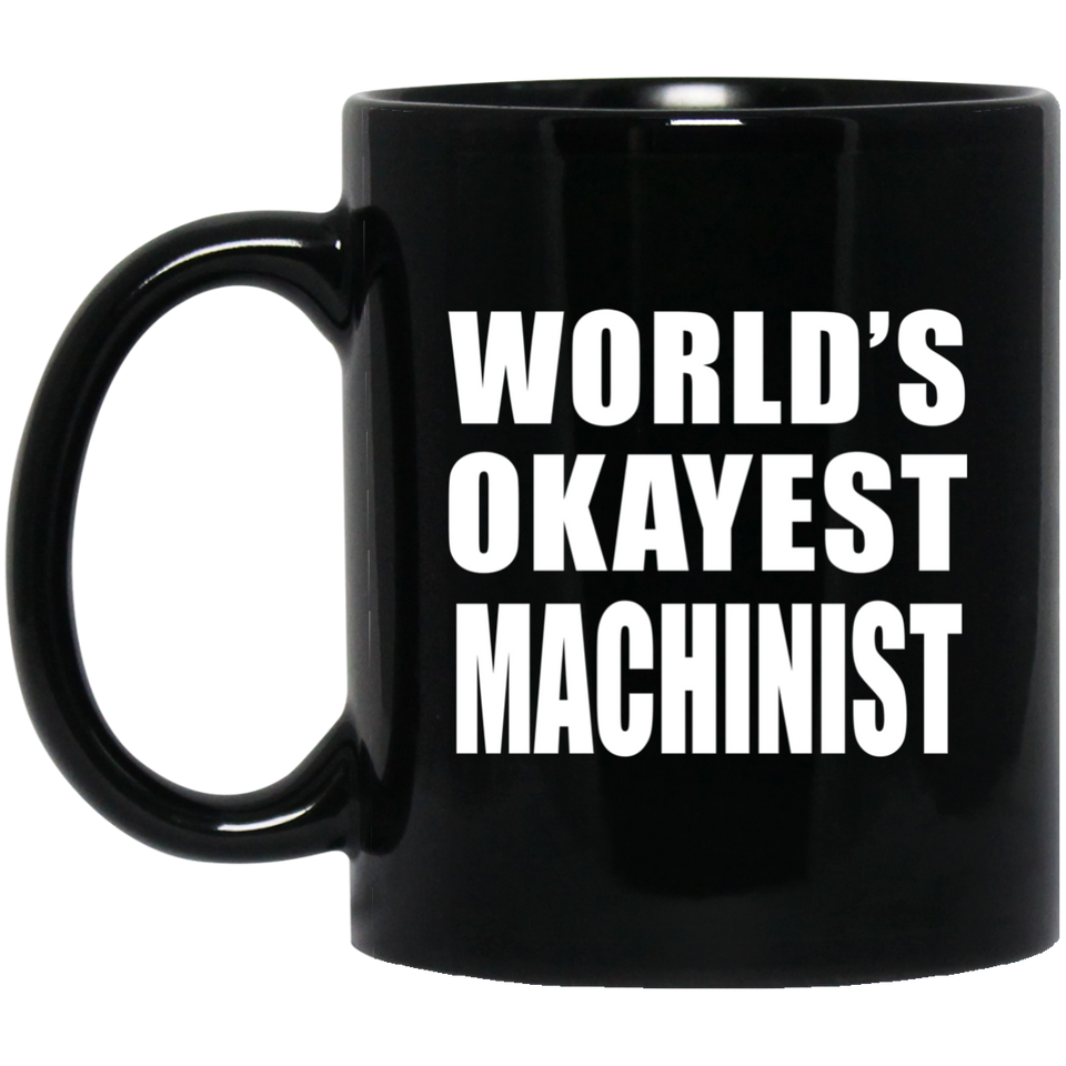 World's Okayest Machinist - 11 Oz Coffee Mug Black