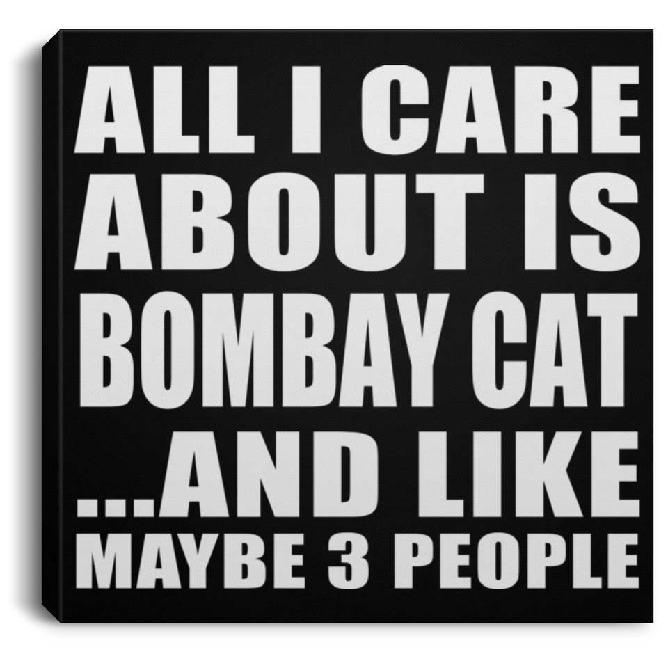 All I Care About Is Bombay Cat - Canvas Square