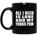 All I Need Is Love And My Yorkie Pom - 11 Oz Coffee Mug Black