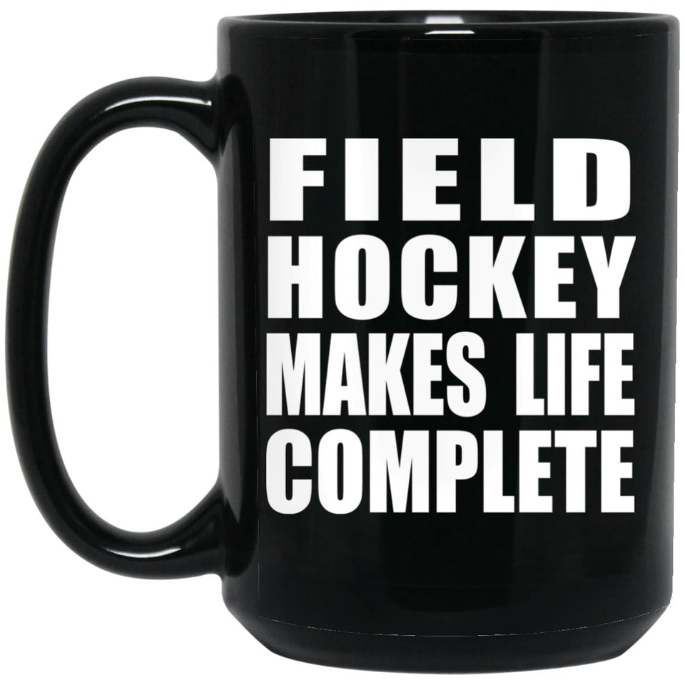 Field Hockey Makes Life Complete - 15oz Coffee Mug Black