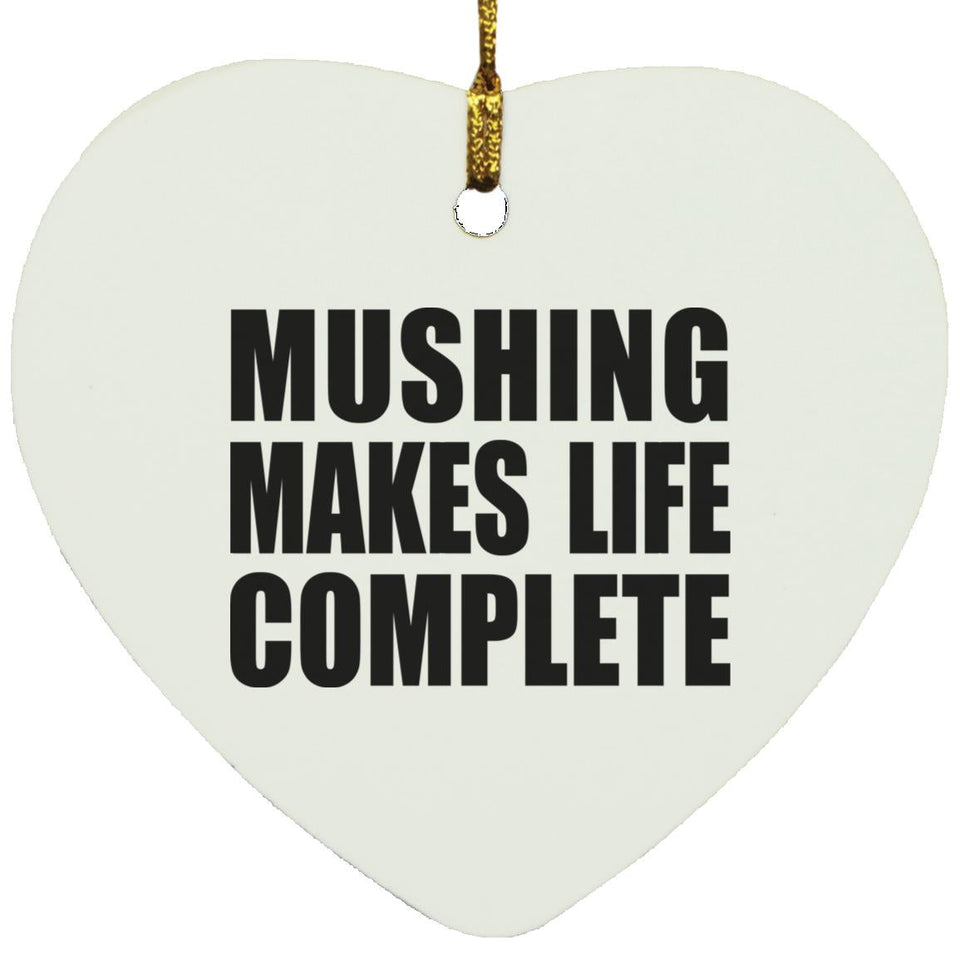 Mushing Makes Life Complete - Heart Ornament