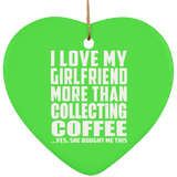 I Love My Girlfriend More Than Collecting Coffee - Heart Ornament