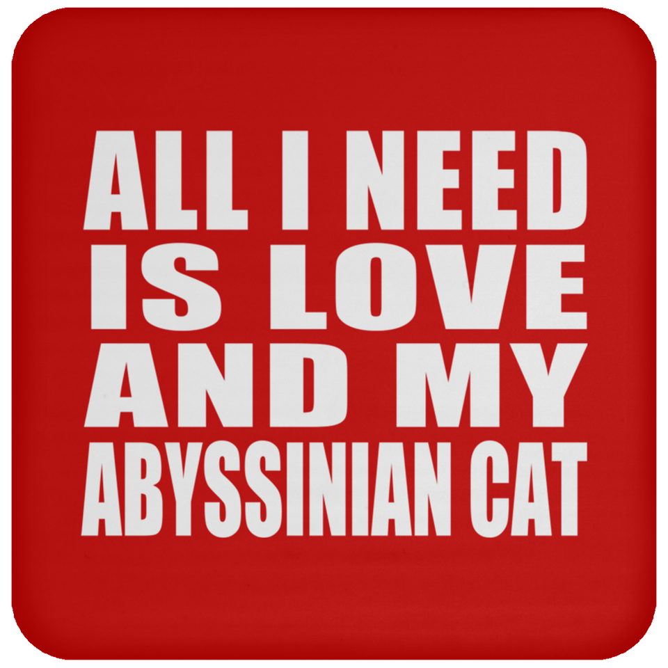 All I Need Is Love And My Abyssinian Cat - Drink Coaster