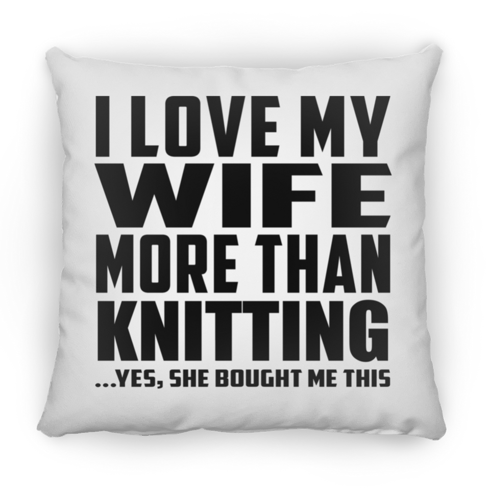 I Love My Wife More Than Knitting - Throw Pillow