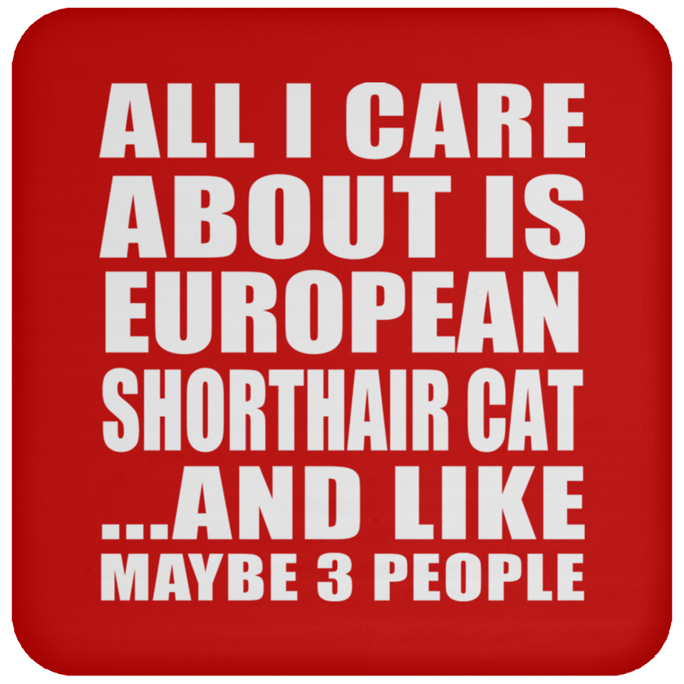 All I Care About Is European Shorthair Cat - Drink Coaster