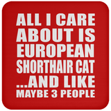 All I Care About Is European Shorthair Cat - Drink Coaster