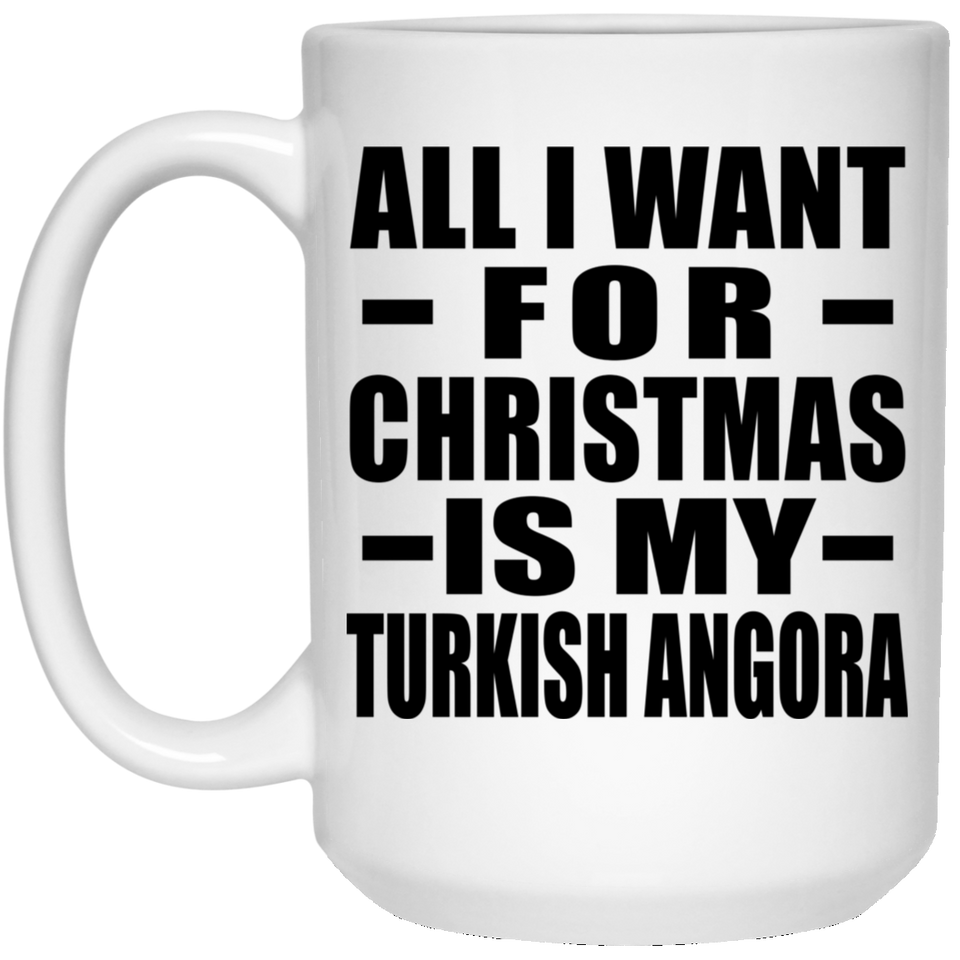 All I Want For Christmas Is My Turkish Angora - 15 Oz Coffee Mug