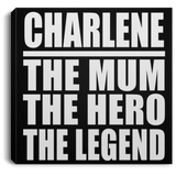 Charlene The Mum The Hero The Legend - Canvas Square