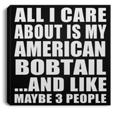 All I Care About Is My American Bobtail - Canvas Square