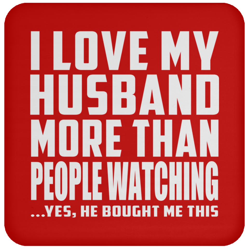 I Love My Husband More Than People Watching - Drink Coaster