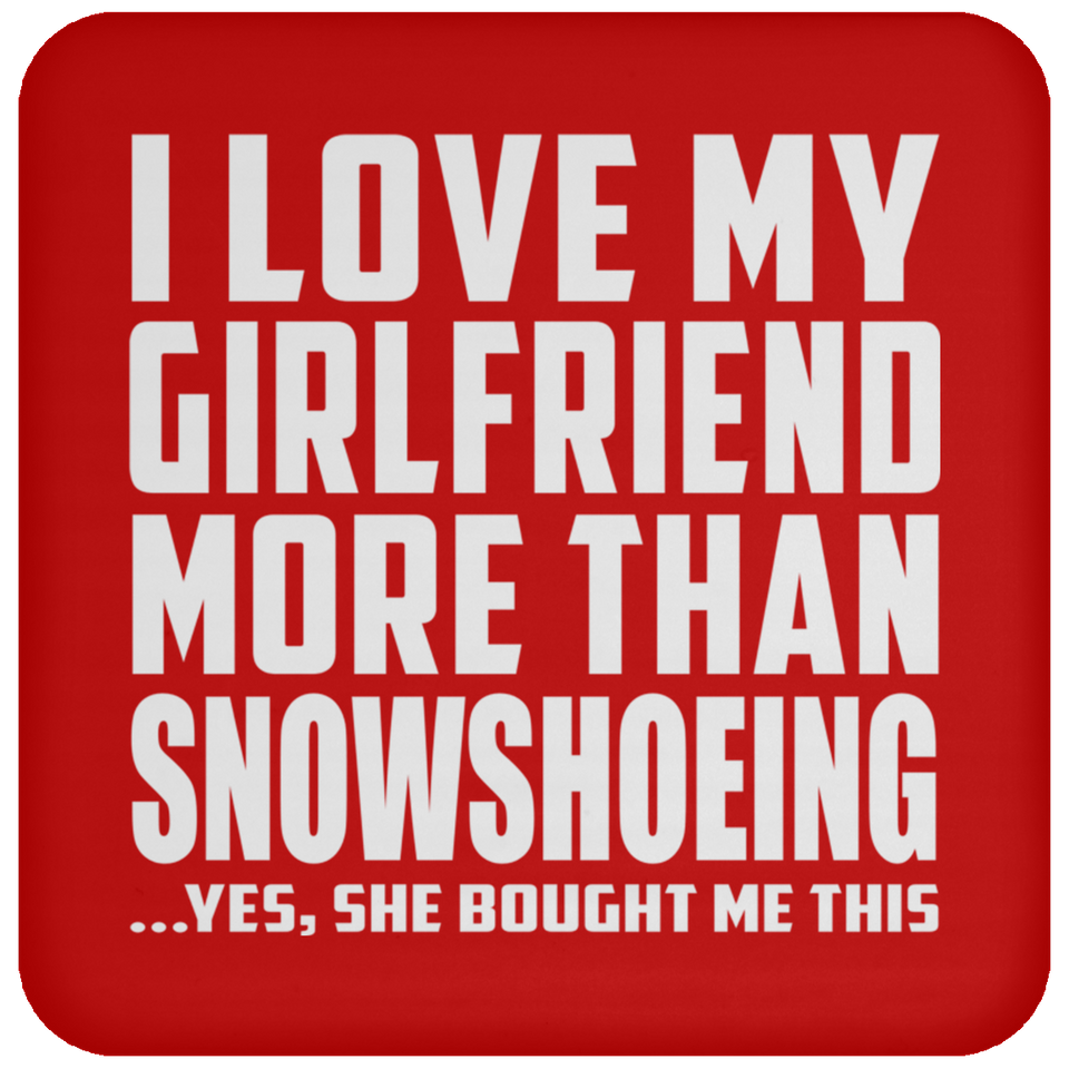 I Love My Girlfriend More Than Snowshoeing - Drink Coaster