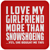 I Love My Girlfriend More Than Snowshoeing - Drink Coaster