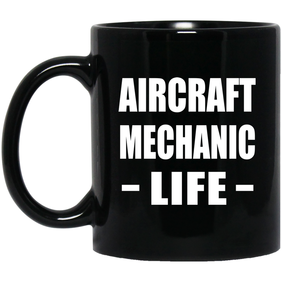Aircraft Mechanic Life - 11oz Coffee Mug Black