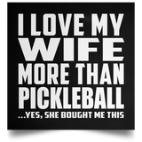 I Love My Wife More Than Pickleball - Poster Square