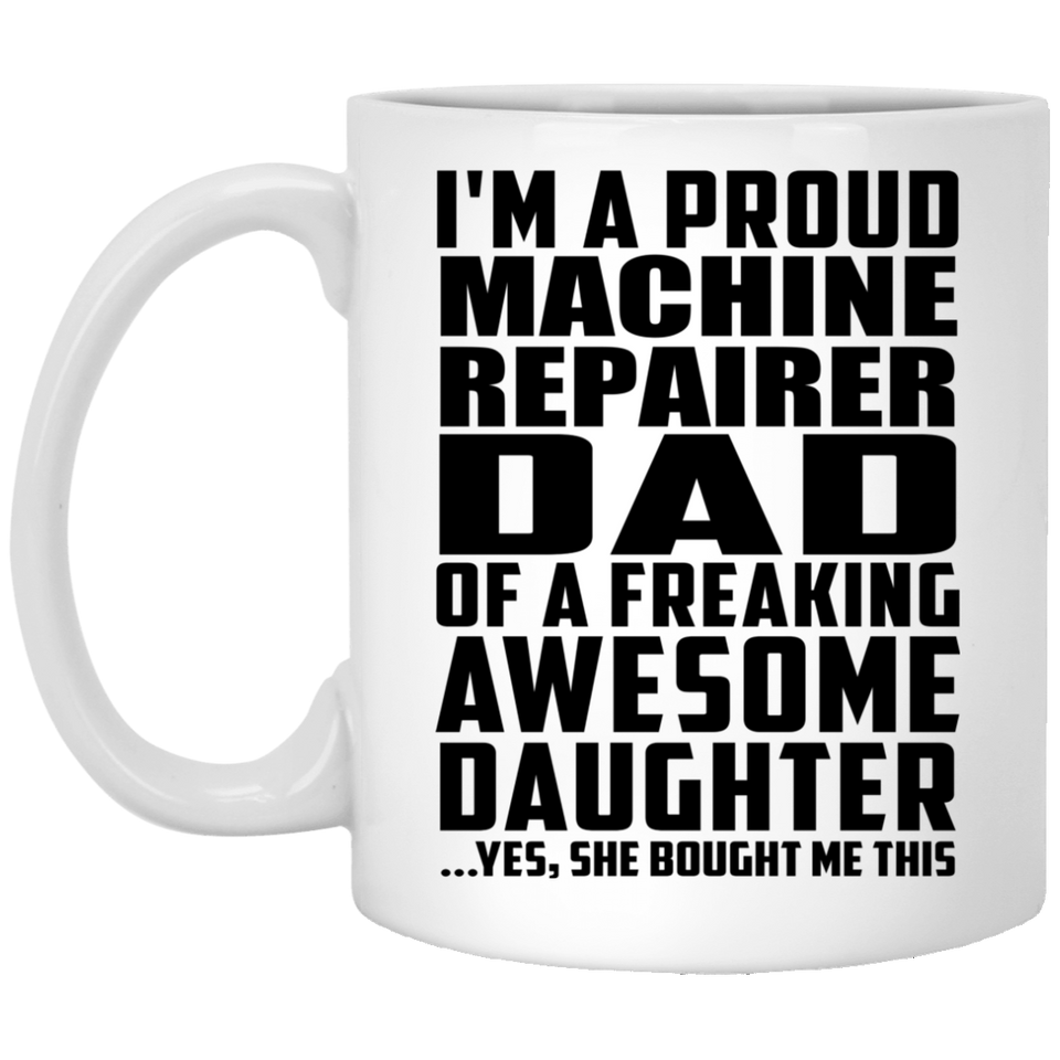 Proud Machine Repairer Dad Of Awesome Daughter - 11 Oz Coffee Mug