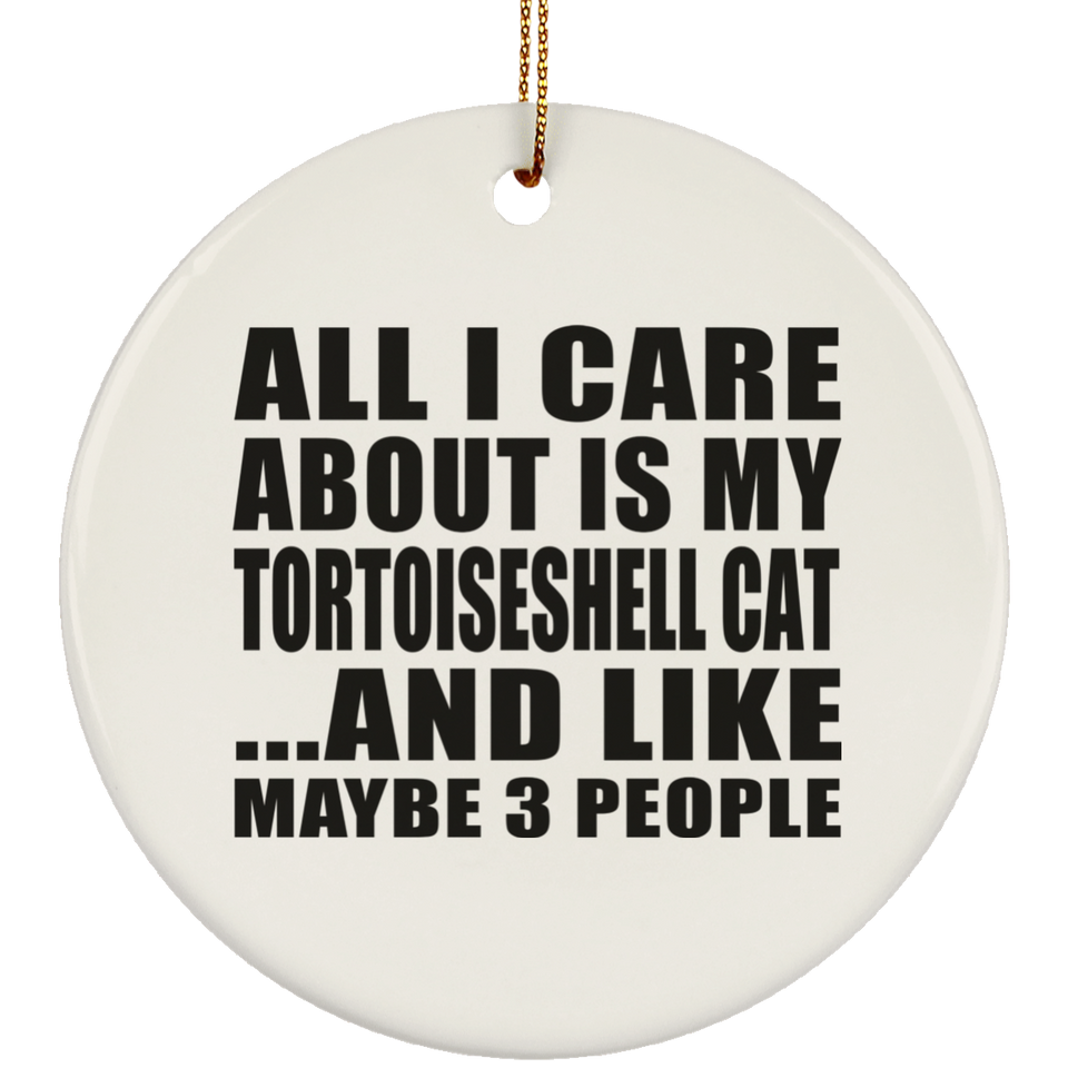 All I Care About Is My Tortoiseshell Cat - Circle Ornament