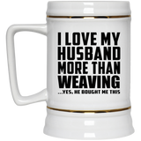 I Love My Husband More Than Weaving - Beer Stein