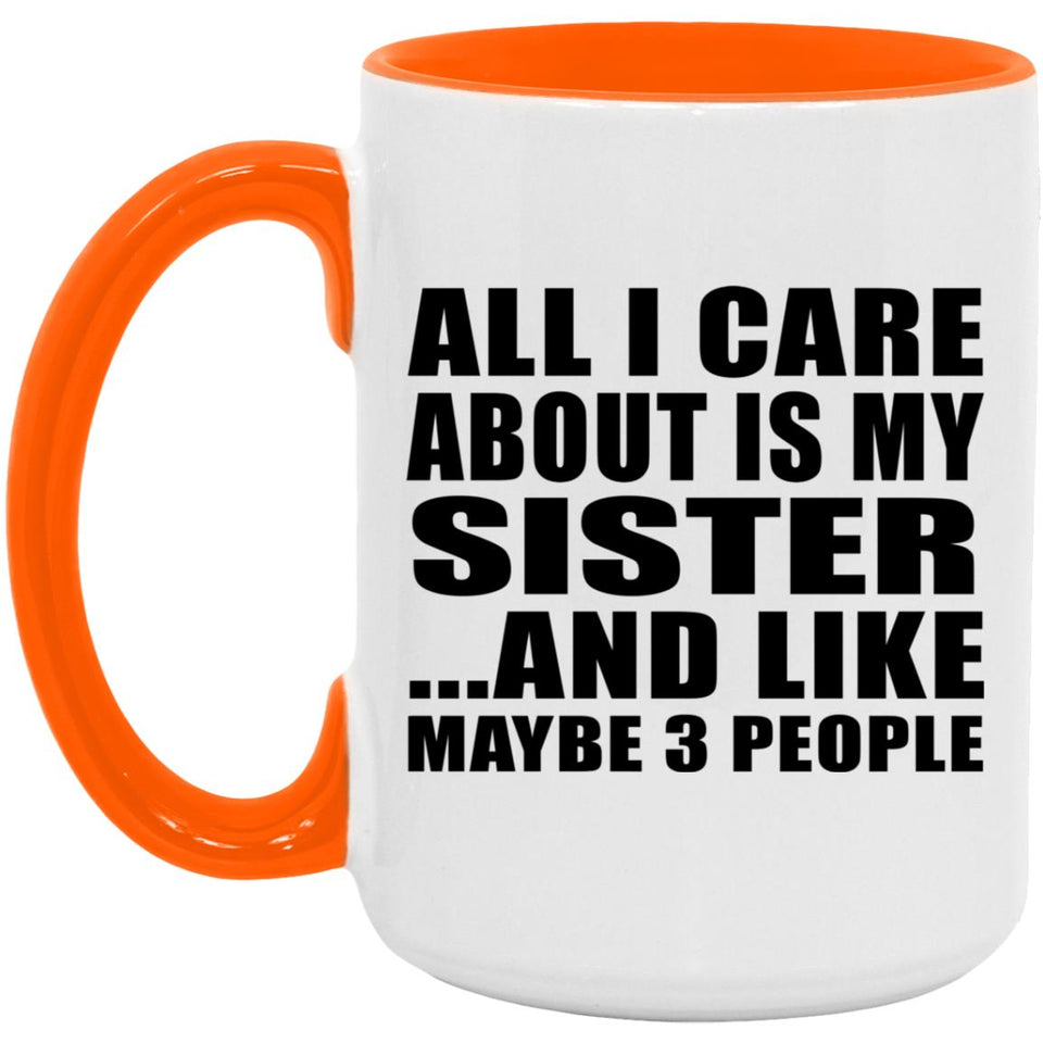 All I Care About Is My Sister - 15oz Accent Mug Orange