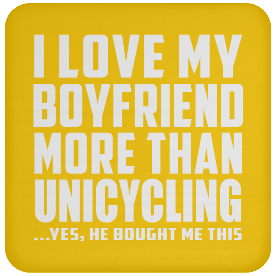 I Love My Boyfriend More Than Unicycling - Drink Coaster