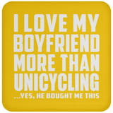 I Love My Boyfriend More Than Unicycling - Drink Coaster
