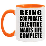 Being Corporate Executive Makes Life Complete - 11oz Accent Mug Orange