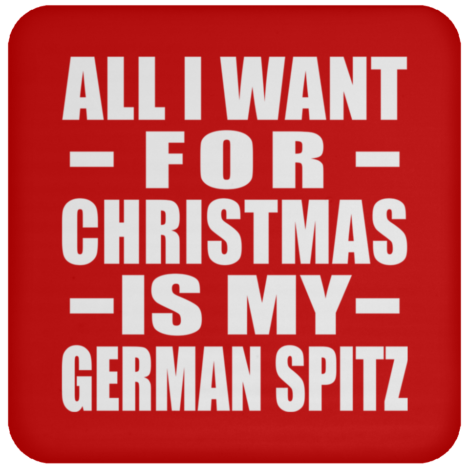 All I Want For Christmas Is My German Spitz - Coaster