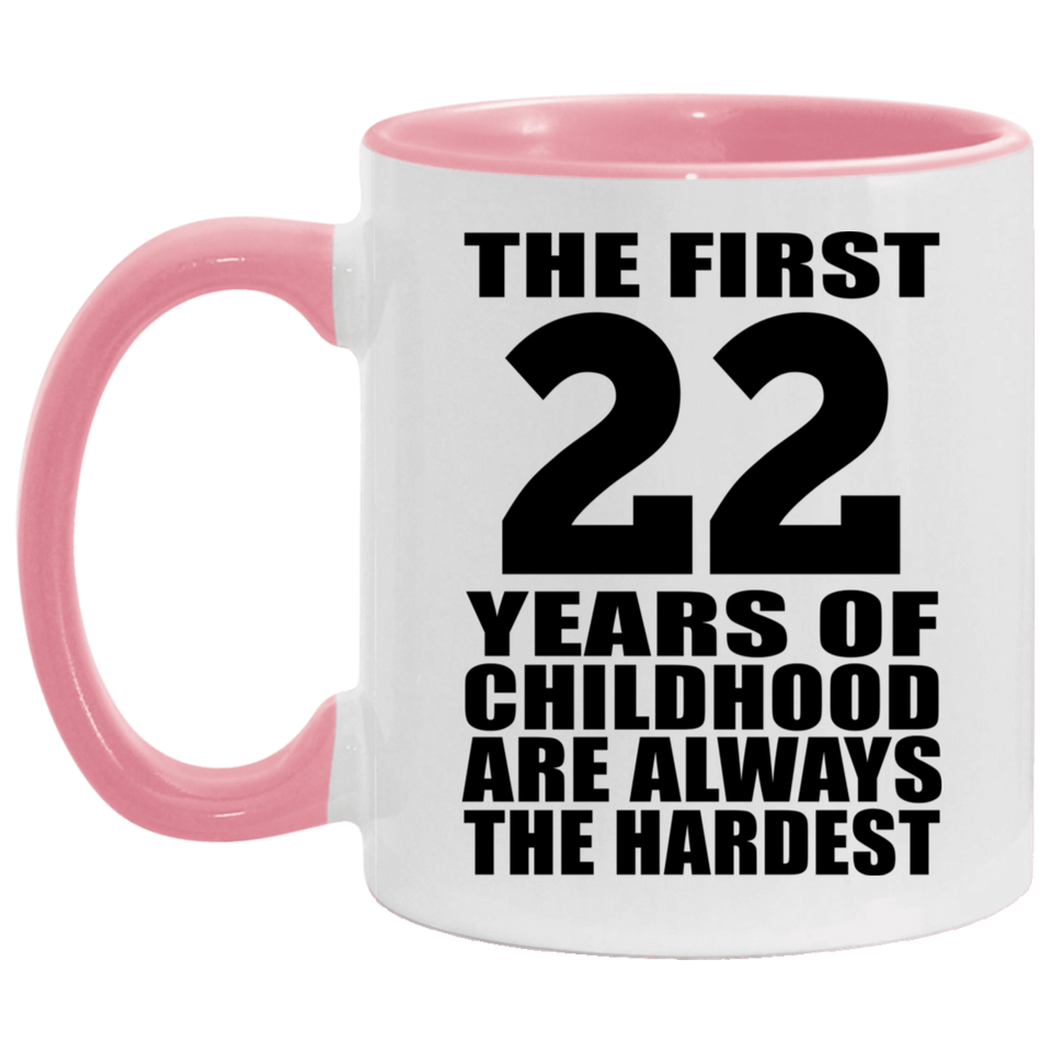22nd Birthday First 22 Years of Childhood Are The Hardest - 11oz Accent Mug Pink