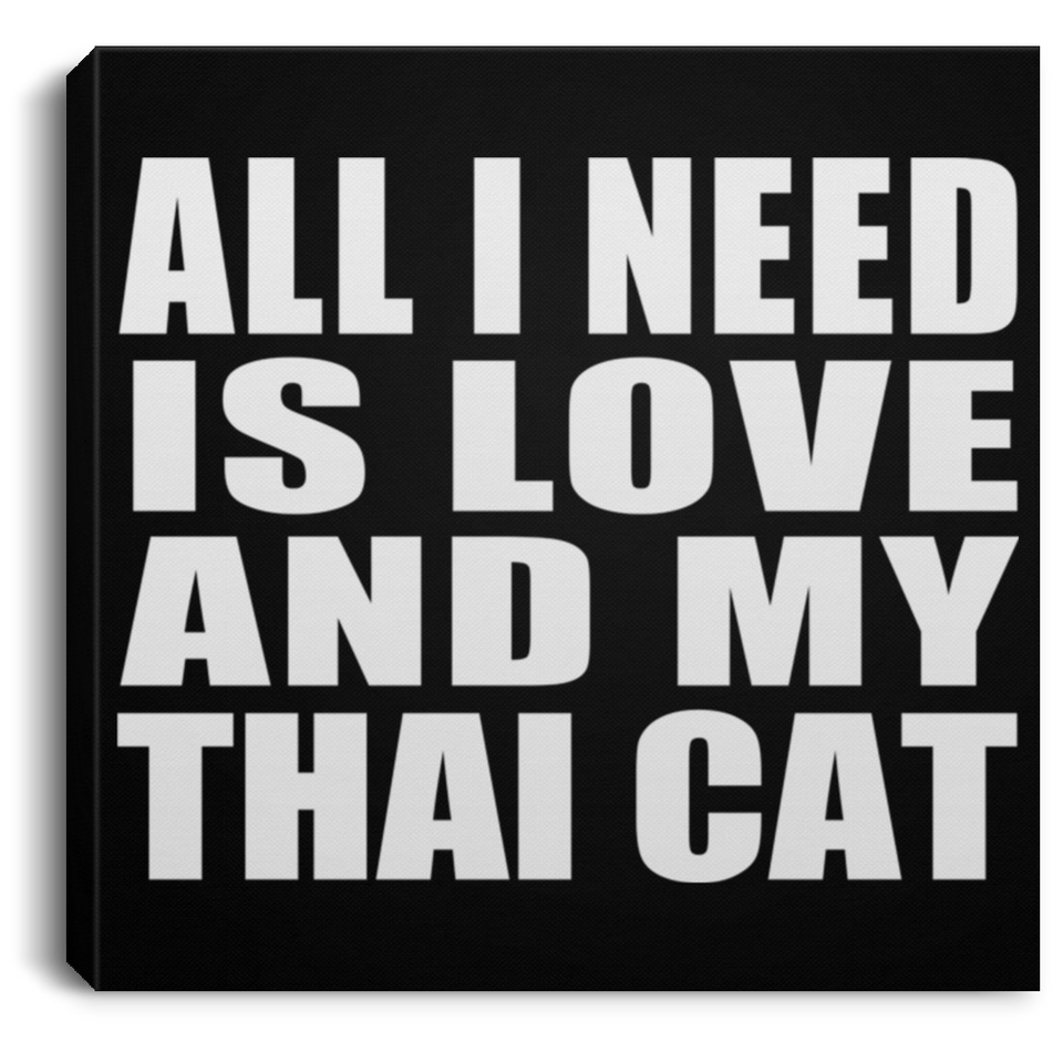 All I Need Is Love And My Thai Cat - Canvas Square