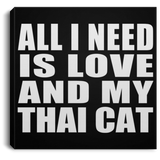 All I Need Is Love And My Thai Cat - Canvas Square