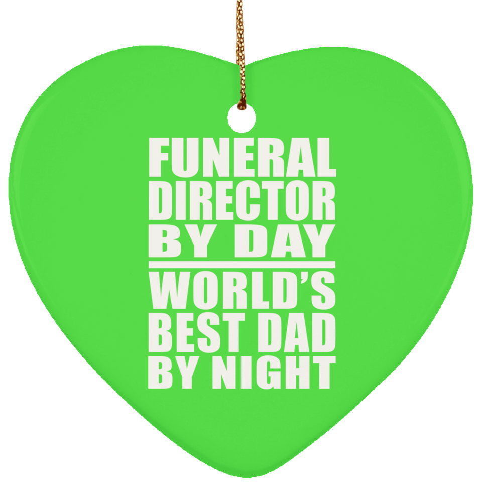 Funeral Director By Day World's Best Dad By Night - Heart Ornament