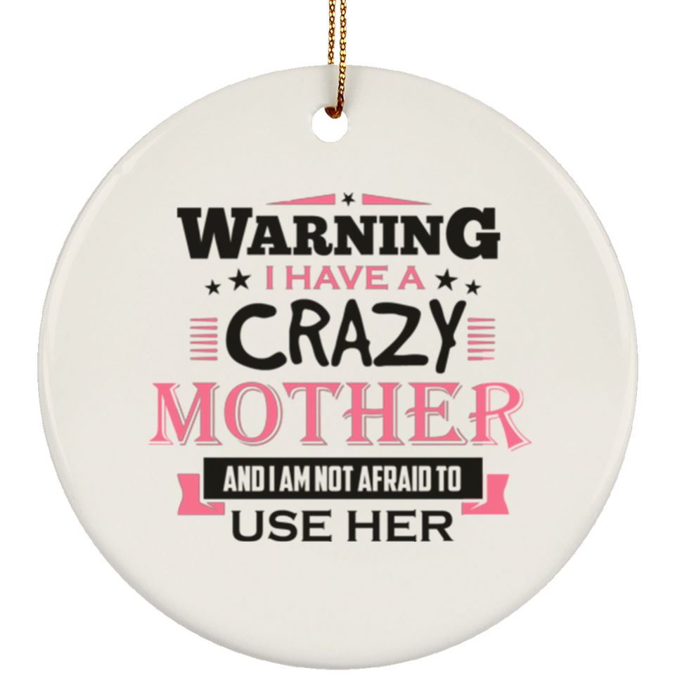 Warning I Have A Crazy Mother & I Am Not Afraid To Use Her - Circle Ornament