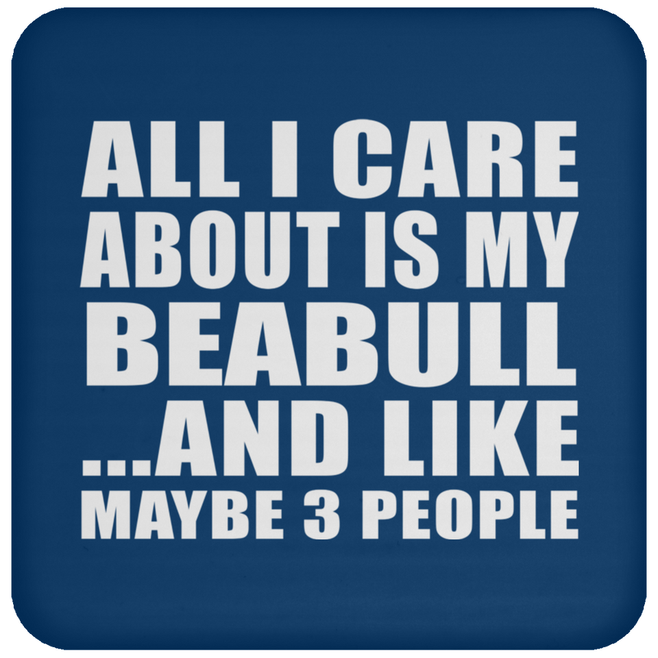 All I Care About Is My Beabull - Drink Coaster