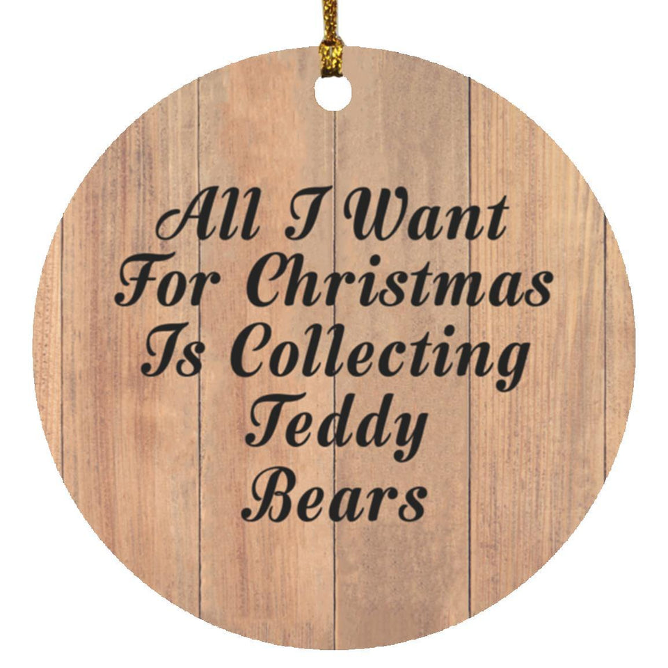 All I Want For Christmas Is Collecting Teddy Bears - Circle Ornament C