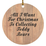 All I Want For Christmas Is Collecting Teddy Bears - Circle Ornament C