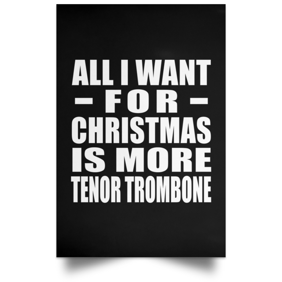 All I Want For Christmas Is More Tenor Trombone - Poster Portrait