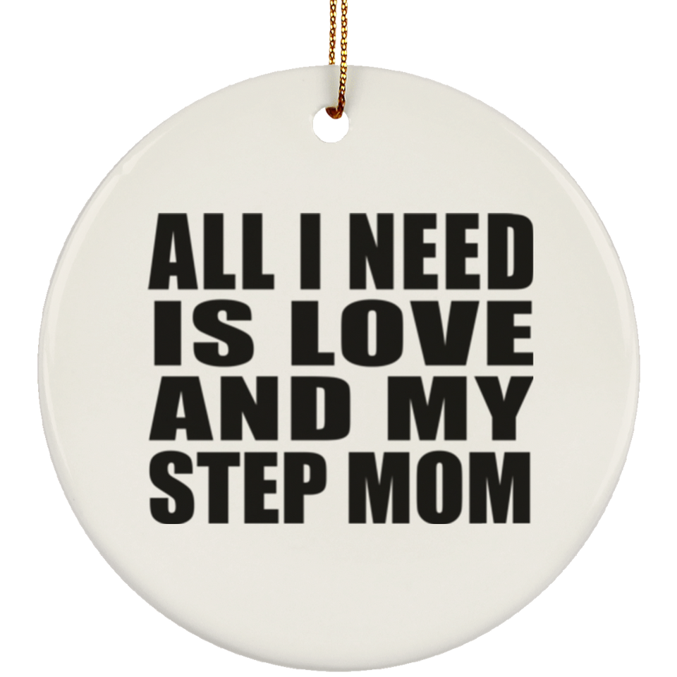 All I Need Is Love And My Step Mom - Circle Ornament