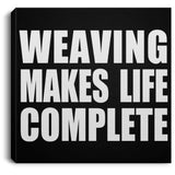 Weaving Makes Life Complete - Canvas Square