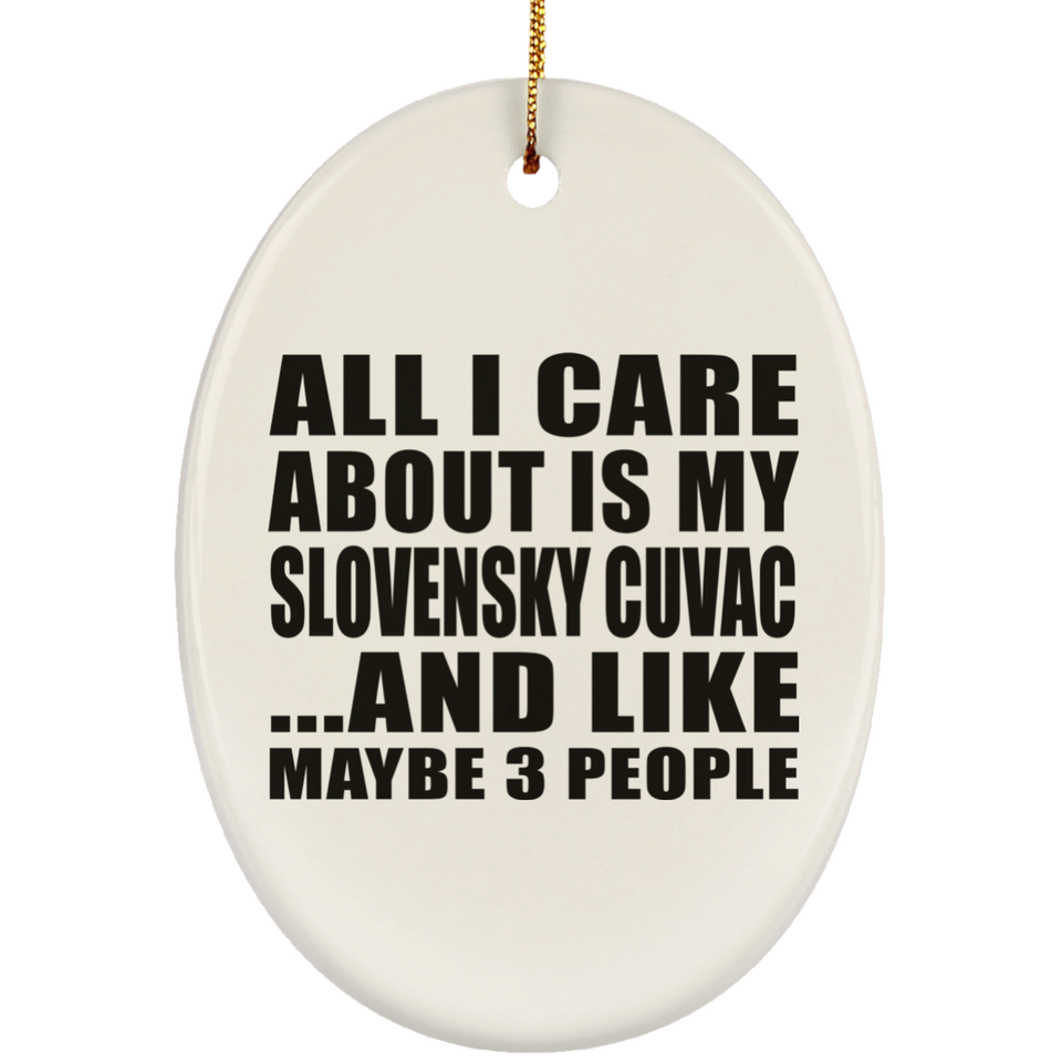 All I Care About Is My Slovensky Cuvac - Oval Ornament