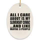 All I Care About Is My Slovensky Cuvac - Oval Ornament