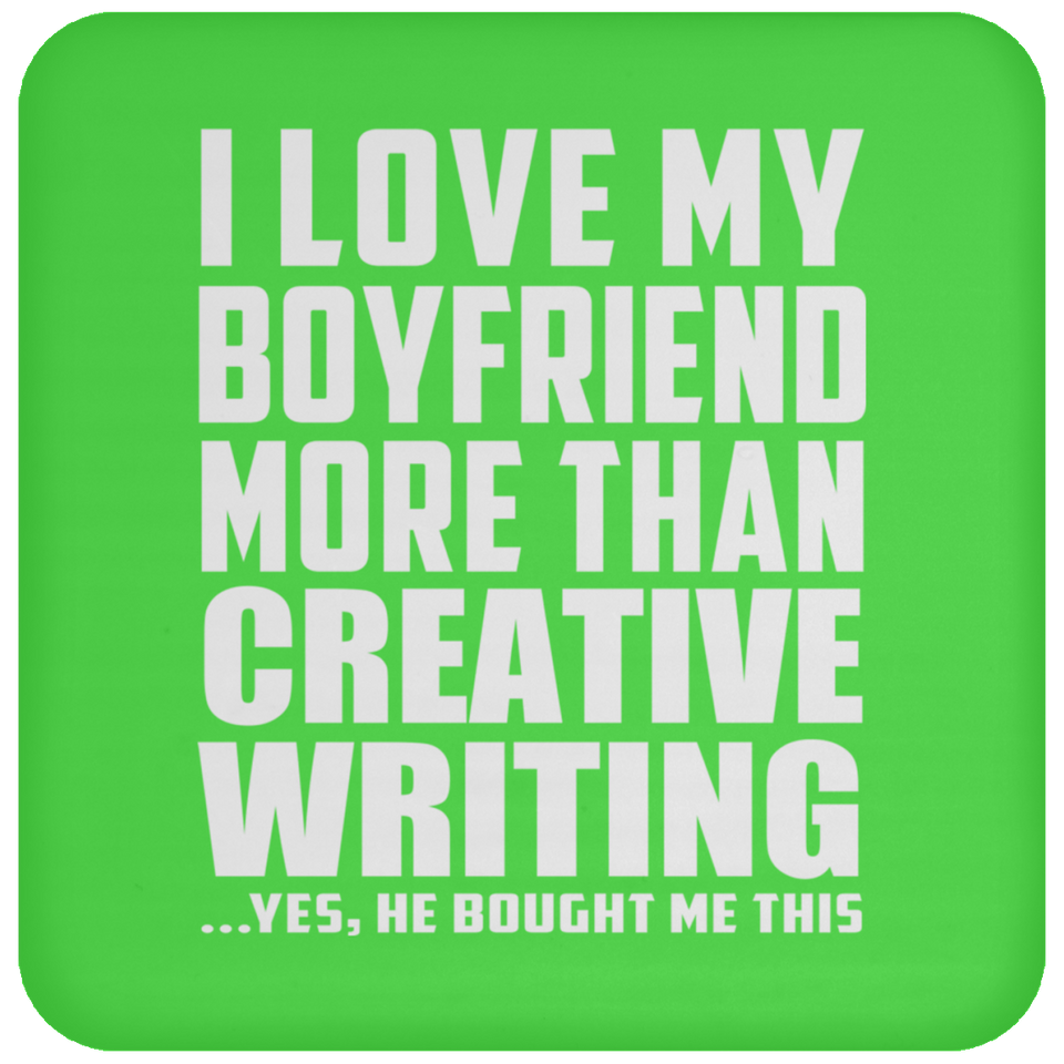 I Love My Boyfriend More Than Creative Writing - Drink Coaster