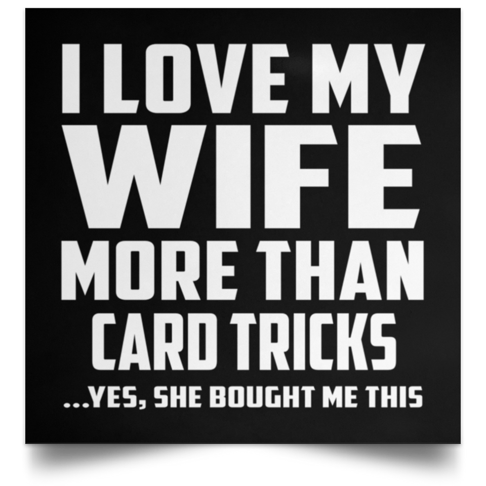 I Love My Wife More Than Card Tricks - Poster Square