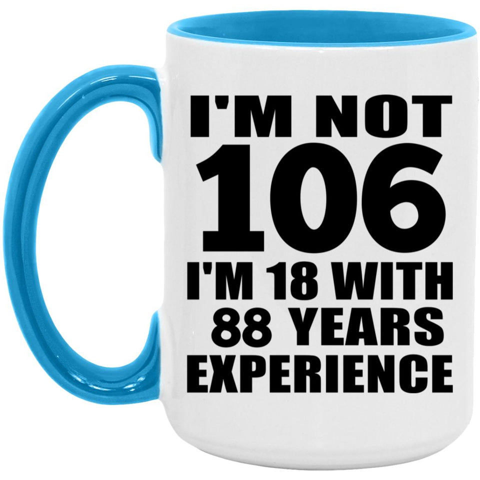 106th Birthday I'm Not 106 I'm 18 With 88 Years Experience - 15oz Accent Mug Blue