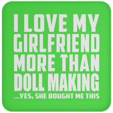 I Love My Girlfriend More Than Doll Making - Drink Coaster