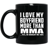 I Love My Boyfriend More Than MMA - 11 Oz Coffee Mug Black