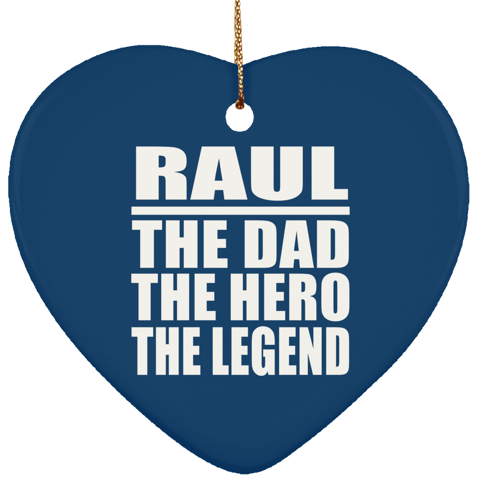 Raul The Dad The Hero The Legend - Heart Ornament