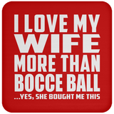 I Love My Wife More Than Bocce Ball - Drink Coaster